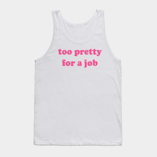 Too Pretty For A Job Tank Top